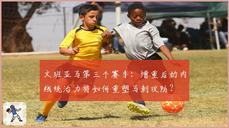 文班亚马第三个赛季:增重后的内线统治力将如何重塑马刺攻防?